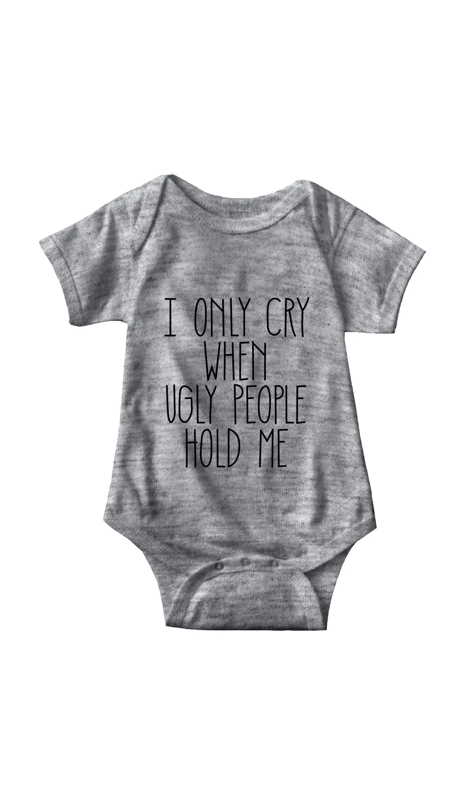 I Only Cry When Ugly People Hold Me Infant Onesie